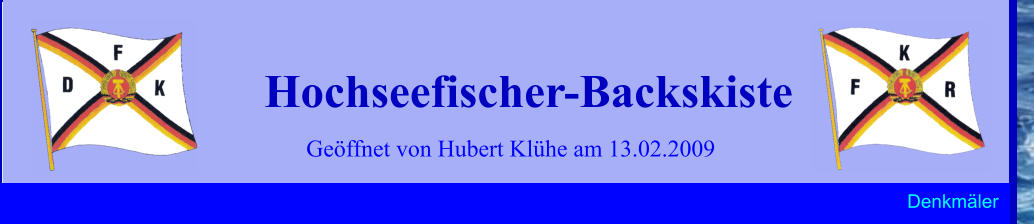 Geöffnet von Hubert Klühe am 13.02.2009 Hochseefischer-Backskiste Denkmäler
