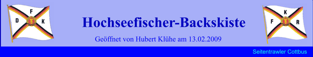 Geöffnet von Hubert Klühe am 13.02.2009 Hochseefischer-Backskiste Seitentrawler Cottbus