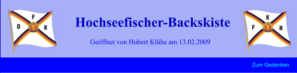 Geöffnet von Hubert Klühe am 13.02.2009 Hochseefischer-Backskiste Zum Gedenken