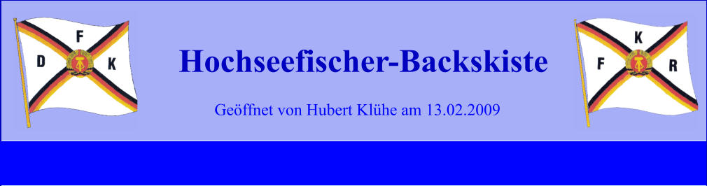 Geöffnet von Hubert Klühe am 13.02.2009 Hochseefischer-Backskiste