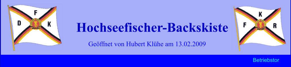 Geöffnet von Hubert Klühe am 13.02.2009 Hochseefischer-Backskiste Betriebstor