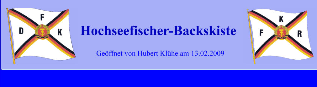 Geöffnet von Hubert Klühe am 13.02.2009 Hochseefischer-Backskiste