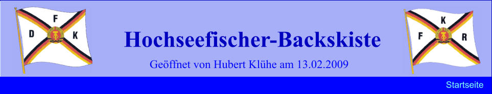 Geöffnet von Hubert Klühe am 13.02.2009 Hochseefischer-Backskiste Startseite